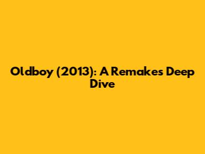 Oldboy (2013): A Remake's Deep Dive