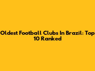 Oldest Football Clubs In Brazil: Top 10 Ranked