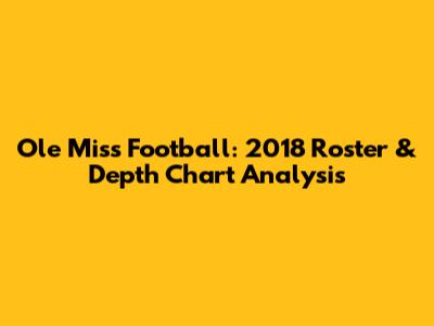 Ole Miss Football: 2018 Roster & Depth Chart Analysis