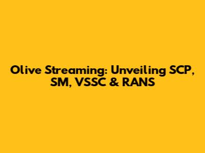 Olive Streaming: Unveiling SCP, SM, VSSC & RANS