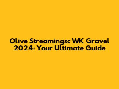 Olive Streamingsc WK Gravel 2024: Your Ultimate Guide