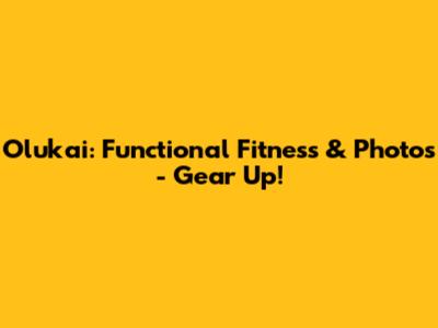Olukai: Functional Fitness & Photos - Gear Up!