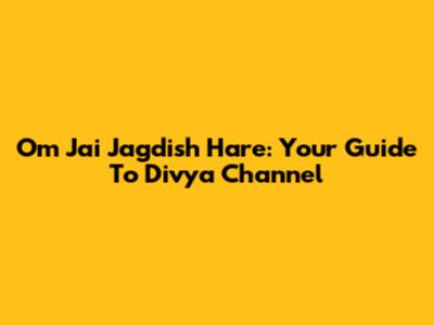 Om Jai Jagdish Hare: Your Guide To Divya Channel