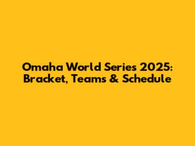 Omaha World Series 2025: Bracket, Teams & Schedule