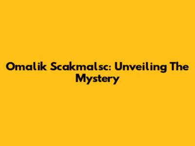 Omalik Scakmalsc: Unveiling The Mystery