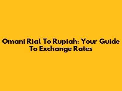 Omani Rial To Rupiah: Your Guide To Exchange Rates