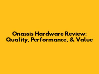 Onassis Hardware Review: Quality, Performance, & Value