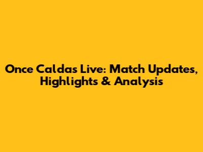 Once Caldas Live: Match Updates, Highlights & Analysis