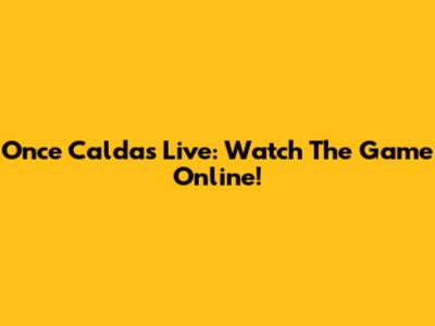 Once Caldas Live: Watch The Game Online!