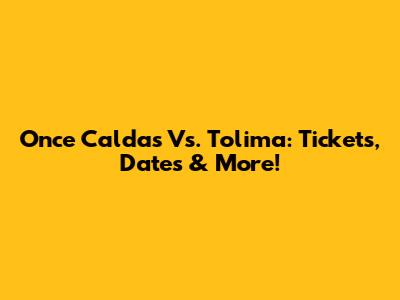 Once Caldas Vs. Tolima: Tickets, Dates & More!