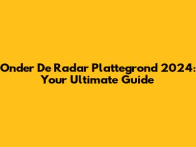Onder De Radar Plattegrond 2024: Your Ultimate Guide