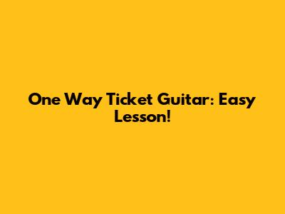 One Way Ticket Guitar: Easy Lesson!
