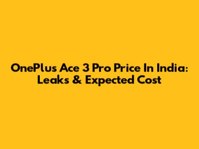 OnePlus Ace 3 Pro Price In India: Leaks & Expected Cost