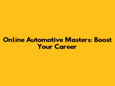 Online Automotive Masters: Boost Your Career