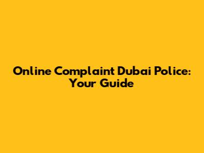 Online Complaint Dubai Police: Your Guide