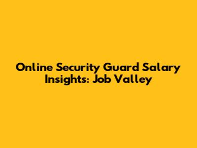 Online Security Guard Salary Insights: Job Valley