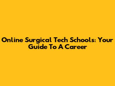 Online Surgical Tech Schools: Your Guide To A Career