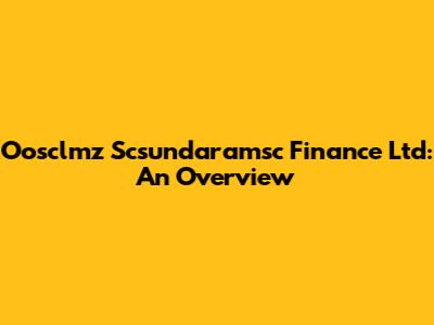 Oosclmz Scsundaramsc Finance Ltd: An Overview
