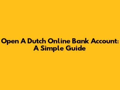Open A Dutch Online Bank Account: A Simple Guide