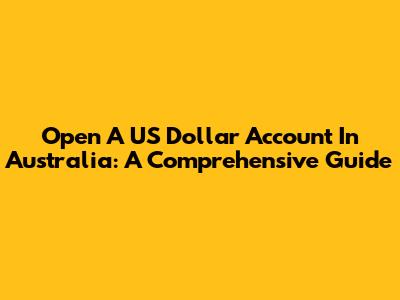 Open A US Dollar Account In Australia: A Comprehensive Guide