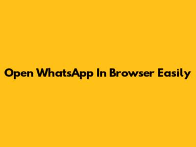 Open WhatsApp In Browser Easily