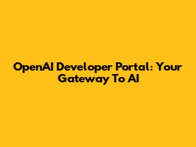 OpenAI Developer Portal: Your Gateway To AI