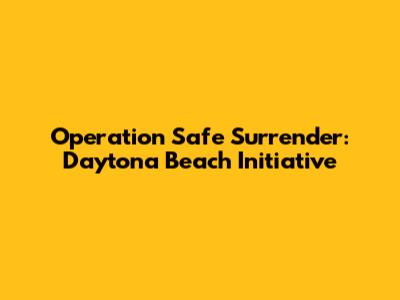 Operation Safe Surrender: Daytona Beach Initiative