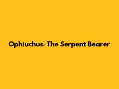 Ophiuchus: The Serpent Bearer
