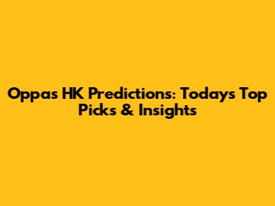 Oppa's HK Predictions: Today's Top Picks & Insights