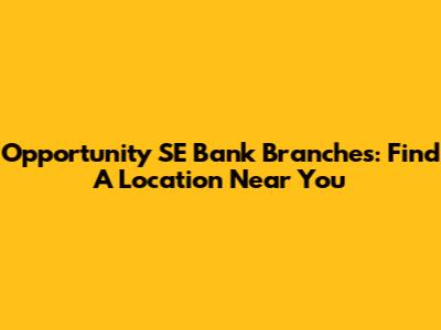 Opportunity SE Bank Branches: Find A Location Near You