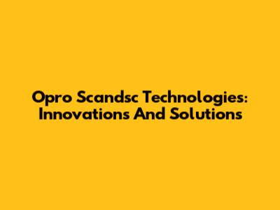 Opro Scandsc Technologies: Innovations And Solutions