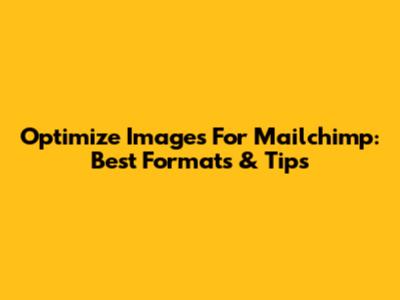 Optimize Images For Mailchimp: Best Formats & Tips