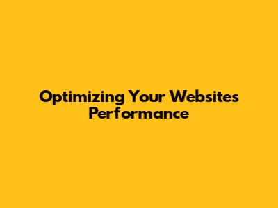 Optimizing Your Website's Performance