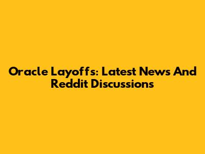 Oracle Layoffs: Latest News And Reddit Discussions
