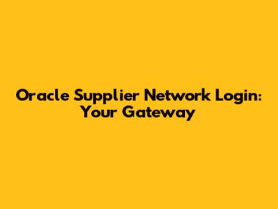 Oracle Supplier Network Login: Your Gateway