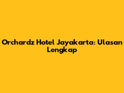 Orchardz Hotel Jayakarta: Ulasan Lengkap