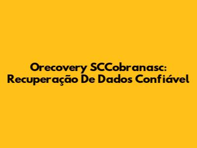 Orecovery SCCobranasc: Recuperação De Dados Confiável