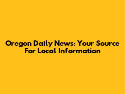 Oregon Daily News: Your Source For Local Information