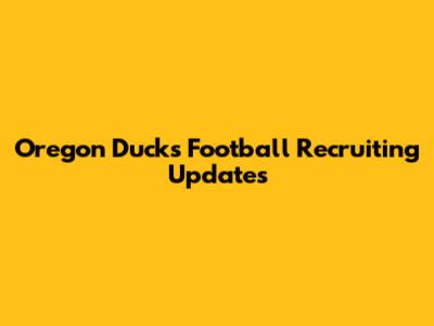 Oregon Ducks Football Recruiting Updates