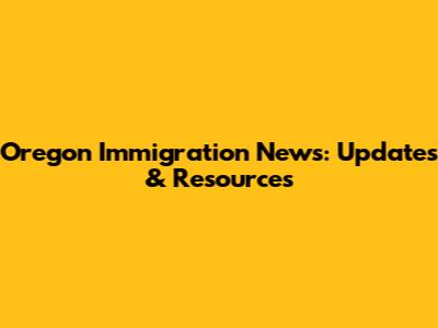 Oregon Immigration News: Updates & Resources