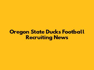 Oregon State Ducks Football Recruiting News