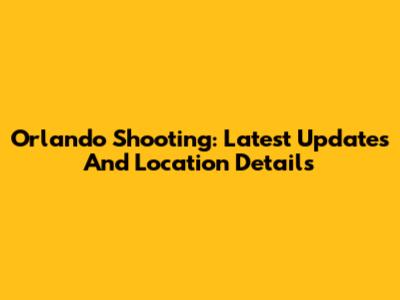 Orlando Shooting: Latest Updates And Location Details