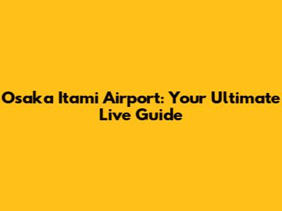Osaka Itami Airport: Your Ultimate Live Guide