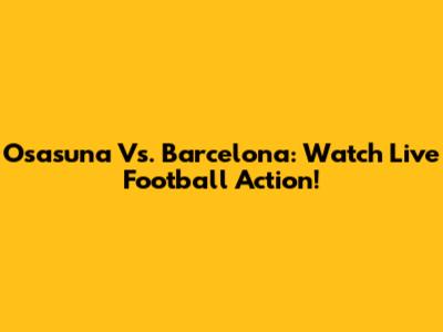 Osasuna Vs. Barcelona: Watch Live Football Action!