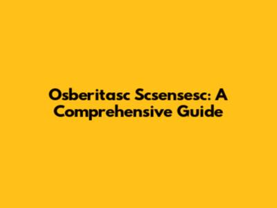 Osberitasc Scsensesc: A Comprehensive Guide