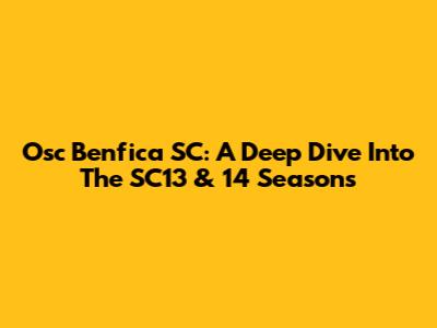 Osc Benfica SC: A Deep Dive Into The SC13 & 14 Seasons
