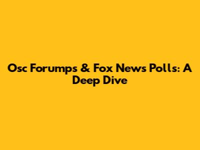 Osc Forumps & Fox News Polls: A Deep Dive