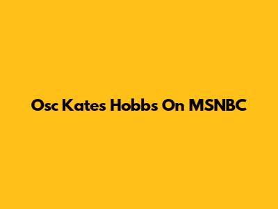 Osc Kates Hobbs On MSNBC