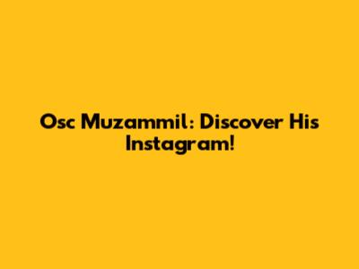 Osc Muzammil: Discover His Instagram!
