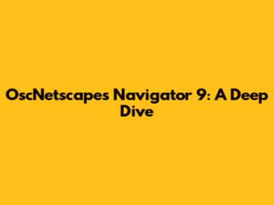 OscNetscapes Navigator 9: A Deep Dive